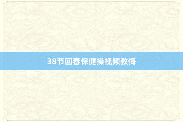 38节回春保健操视频教悔