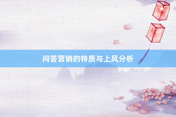 问答营销的特质与上风分析
